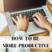 how to be more productive