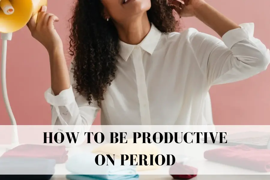 how to be productive on period