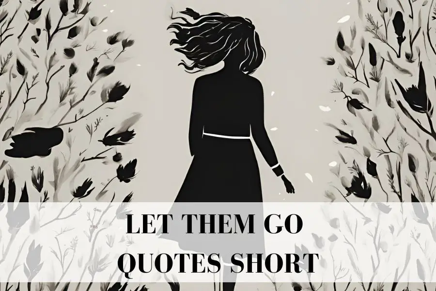 270 Let Them Go Quotes Short: Help You Move Forward in Life